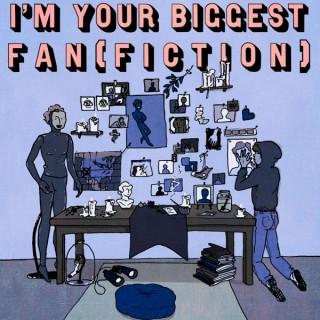 I'm Your Biggest Fan(fiction)!