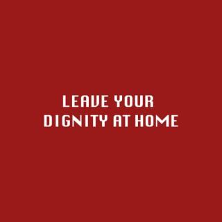 Leave Your Dignity At Home podcast