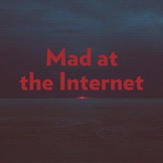 Mad at the Internet