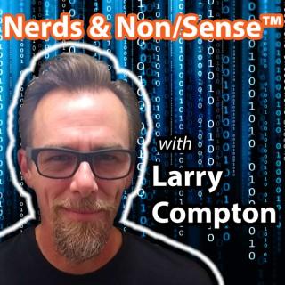 Nerds & Non/Sense™ with Larry Compton