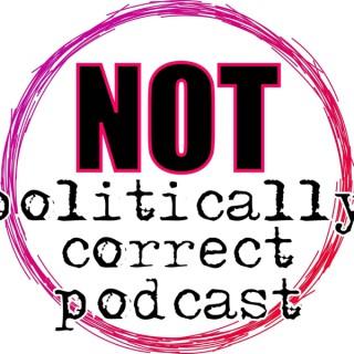 Not Politically Correct Podcast