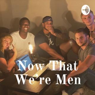 Now That We're Men