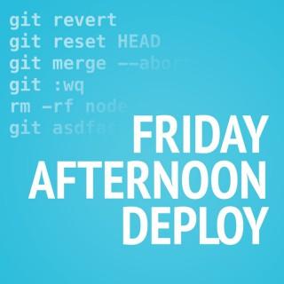 Friday Afternoon Deploy:  A Developer Podcast