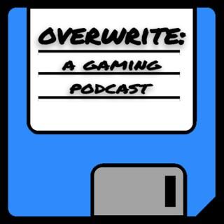 Overwrite: A Gaming Podcast