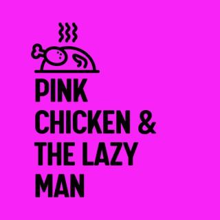 Pink Chicken & The Lazy Man