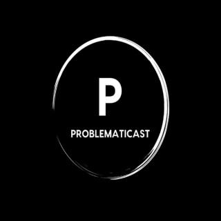 Problematicast