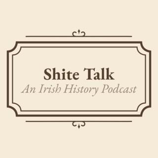 Shite Talk: An Irish History Podcast