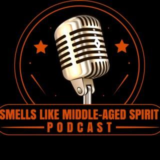 Smells Like Middle-Aged Spirit Podcast