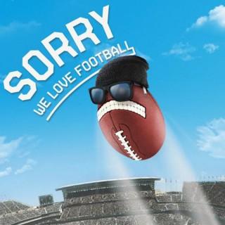 Sorry We Love Football