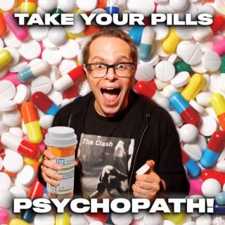Take Your Pills, Psychopath!
