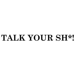 Talk Your Sh*! Podcast