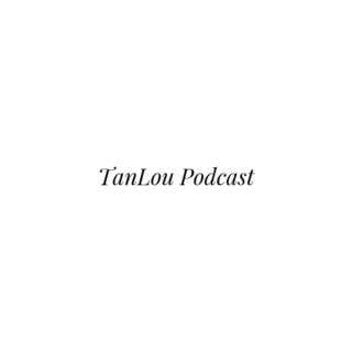 TanLou Podcast