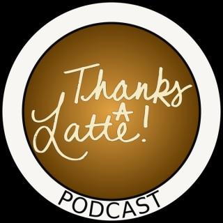 Thanks a Latte! Podcast