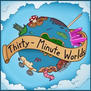 Thirty Minute Worlds