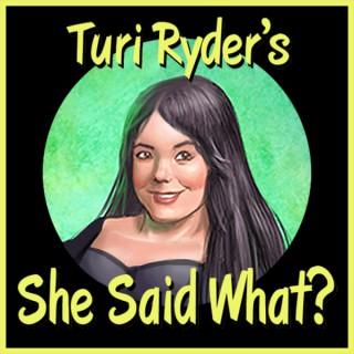 Turi Ryder's "She Said What?" Podcast