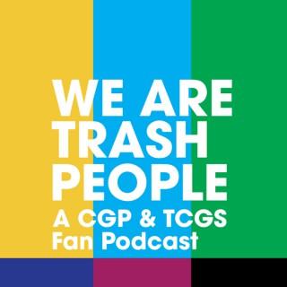 We Are Trash People: A CGP & TCGS Fan Podcast