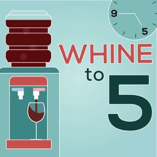 Whine to 5