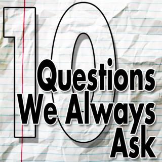 10 Questions We Always Ask