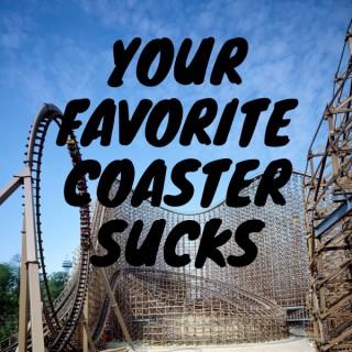 Your Favorite Coaster Sucks
