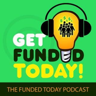 Get Funded Today: The Funded Today Podcast