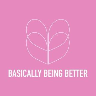 Basically Being Better Podcast