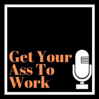 Get Your Ass To Work