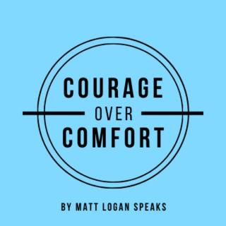 Courage Over Comfort by Matt Logan Speaks Podcast