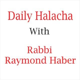 Daily Halacha with Rabbi Raymond Haber