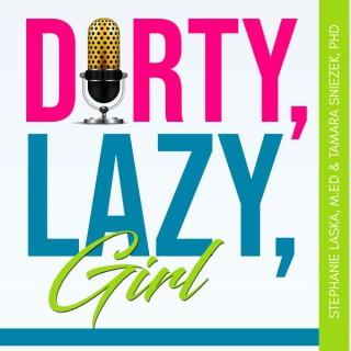 DIRTY, LAZY, Girl Podcast