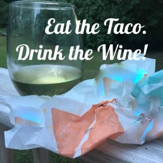 Eat the Taco. Drink the Wine!