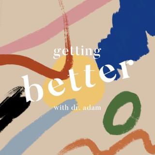 Getting Better with Dr. Adam