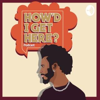 How'd I Get Here Podcast