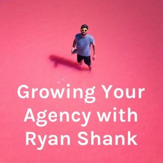 Growing Your Agency with Ryan Shank