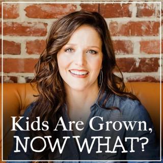Kids Are Grown, NOW WHAT?