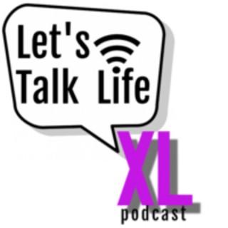 Let’s Talk Life XL