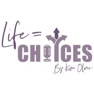 Life = Choices; Choices = Life