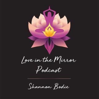 Love in the Mirror Podcast with Shannon Bodie