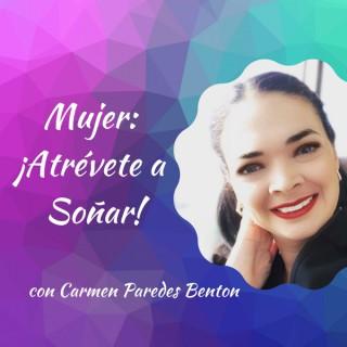 Mujer: Atrévete a Soñar con Carmen Paredes Benton