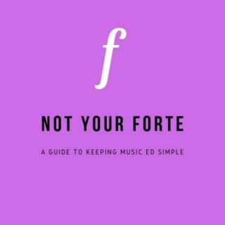 Not Your Forte: A Guide to Keeping Music Ed. Simple
