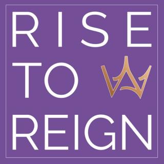 Rise To Reign Podcast