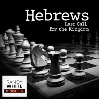 RWM: Hebrews - Last Call for the Kingdom