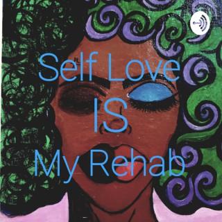 Self Love Is My Rehab