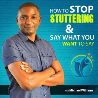 Here Is How to Stop Stuttering and Say What You Want with Michael Williams