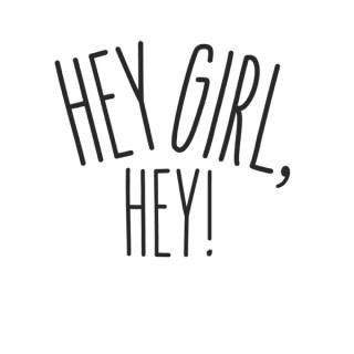 Hey Girl, Hey!