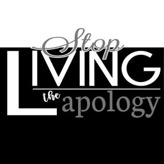 Stop Living The Apology
