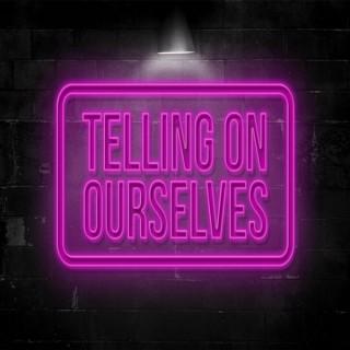 Telling On Ourselves
