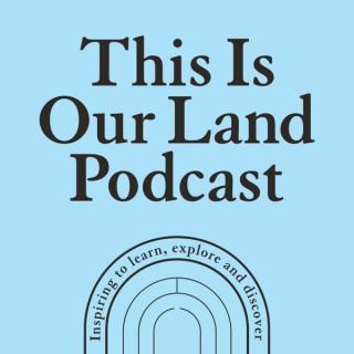 This Is Our Land Podcast