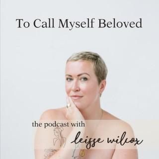 To Call Myself Beloved: the Podcast With Leisse Wilcox