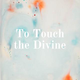 To Touch the Divine