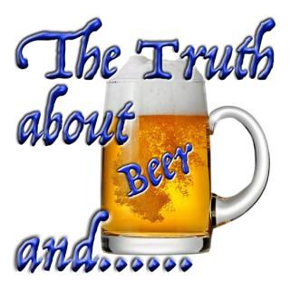 The Truth About Beer And......